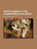 Master Minds At The Commonwealth's Heart di Percy Harold Epler edito da General Books