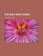 The Man Who Knew (volume 47, No. 2) di Edgar Wallace edito da General Books Llc