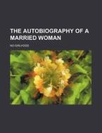 The Autobiography Of A Married Woman di No Girlhood edito da Rarebooksclub.com