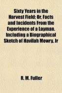 Sixty Years In The Harvest Field; Or, Fa di R. M. Fuller edito da General Books