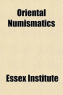 Oriental Numismatics di Essex Institute edito da General Books