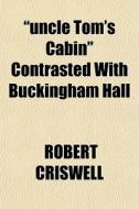 Uncle Tom's Cabin Contrasted With Buck di Robert Criswell edito da Rarebooksclub.com