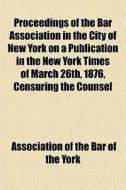 Proceedings Of The Bar Association In Th di Association Of the Bar of the York edito da General Books