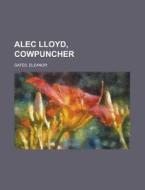 Alec Lloyd, Cowpuncher di Eleanor Gates edito da Rarebooksclub.com