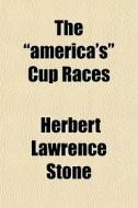 The America's Cup Races di Herbert Lawrence Stone edito da General Books