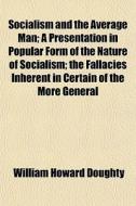 Socialism And The Average Man; A Present di William Howard Doughty edito da General Books