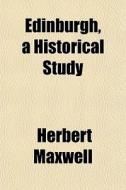 Edinburgh, A Historical Study di Herbert Maxwell edito da General Books