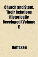 Church And State, Their Relations Histor di Geffcken edito da General Books