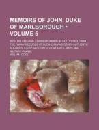 Memoirs Of John, Duke Of Marlborough (volume 5); With His Original Correspondence Collected From The Family Records At Blenheim, And Other Authentic S di William Coxe edito da General Books Llc