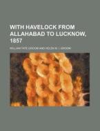 With Havelock From Allahabad To Lucknow, di William Tate Groom edito da Rarebooksclub.com