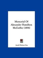 Memorial of Alexander Hamilton McGuffey (1896) di Jacob D. Cox edito da Kessinger Publishing