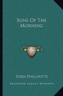 Sons of the Morning di Eden Phillpotts edito da Kessinger Publishing