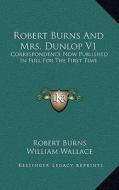 Robert Burns and Mrs. Dunlop V1: Correspondence Now Published in Full for the First Time di Robert Burns edito da Kessinger Publishing