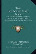The Lay Folks' Mass Book: Or the Manner of Hearing Mass, with Rubrics and Devotions for the People (1879) edito da Kessinger Publishing