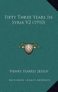 Fifty Three Years in Syria V2 (1910) di Henry Harris Jessup edito da Kessinger Publishing