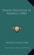 Prison Discipline in America (1848) di Francis Calley Gray edito da Kessinger Publishing
