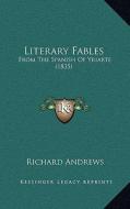 Literary Fables: From the Spanish of Yriarte (1835) di Richard Andrews edito da Kessinger Publishing