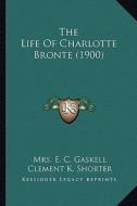 The Life of Charlotte Bronte (1900) di Mrs E. C. Gaskell edito da Kessinger Publishing