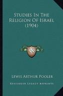 Studies in the Religion of Israel (1904) di Lewis Arthur Pooler edito da Kessinger Publishing