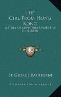 The Girl from Hong Kong: A Story of Adventure Under Five Suns (1898) di St George Rathborne edito da Kessinger Publishing
