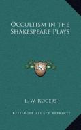 Occultism in the Shakespeare Plays di L. W. Rogers edito da Kessinger Publishing
