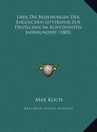 Uber Die Beziehungen Der Englischen Litteratur Zur Deutschen Im Achtzehnten Jahrhundert (1883) di Max Koch edito da Kessinger Publishing