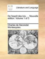 De L'esprit Des Loix, ... Nouvelle Edition. Volume 1 Of 3 di Baron Charles De Secondat Montesquieu edito da Gale Ecco, Print Editions