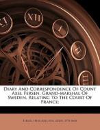 Diary And Correspondence Of Count Axel Fersen, Grand-marshal Of Sweden, Relating To The Court Of France; edito da Nabu Press