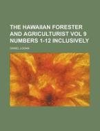 The Hawaiian Forester and Agriculturist Vol 9 Numbers 1-12 Inclusively di Daniel Logan edito da Rarebooksclub.com