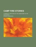 Camp Fire Stories; A Series of Sketches of the Union Army in the Southwest di Edward Anderson edito da Rarebooksclub.com