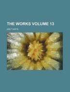 The Works Volume 13 di Bret Harte edito da Rarebooksclub.com