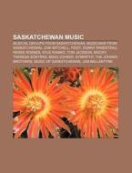 Saskatchewan Music: Musical Groups From di Source Wikipedia edito da Books LLC, Wiki Series