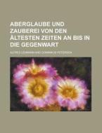 Aberglaube Und Zauberei Von Den Altesten Zeiten An Bis In Die Gegenwart di U S Government, Alfred Lehmann edito da Rarebooksclub.com