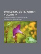 United States Reports (volume 77); Cases Adjudged In The Supreme Court di United States Supreme Court edito da General Books Llc