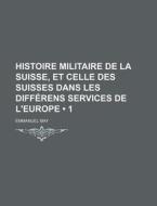 Histoire Militaire De La Suisse, Et Celle Des Suisses Dans Les Differens Services De L'europe (1) di Emmanuel May edito da General Books Llc