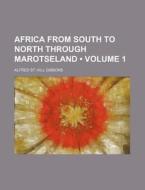 Africa From South To North Through Marotseland (volume 1) di Alfred St Hill Gibbons edito da General Books Llc
