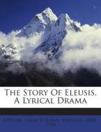 The Story of Eleusis, a Lyrical Drama edito da Nabu Press