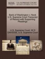 Bank Of Washington V. Nock U.s. Supreme Court Transcript Of Record With Supporting Pleadings di W D Davidge edito da Gale Ecco, U.s. Supreme Court Records