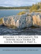 Memorie E Documenti Per Servire Alla Storia Di Lucca, Volume 3, Part 3... edito da Nabu Press