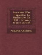 Souvenirs D'Un Hugolatre: La Generation de 1830 di Augustin Challamel edito da Nabu Press
