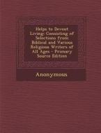 Helps to Devout Living: Consisting of Selections from Biblical and Various Religious Writers of All Ages di Anonymous edito da Nabu Press