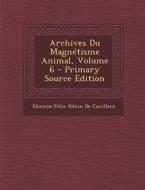 Archives Du Magnetisme Animal, Volume 6 di Etienne-Felix Henin De Cuvillers edito da Nabu Press