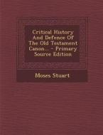 Critical History and Defence of the Old Testament Canon... - Primary Source Edition di Moses Stuart edito da Nabu Press
