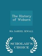 The History Of Woburn - Scholar's Choice Edition di Ma Samuel Sewall edito da Scholar's Choice