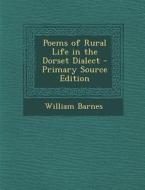 Poems of Rural Life in the Dorset Dialect - Primary Source Edition di William Barnes edito da Nabu Press