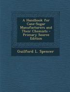 A Handbook for Cane-Sugar Manufacturers and Their Chemists - Primary Source Edition di Guilford L. Spencer edito da Nabu Press