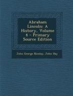 Abraham Lincoln: A History, Volume 4 - Primary Source Edition di John George Nicolay, John Hay edito da Nabu Press