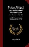 The Lower Criticism Of The Old Testament As A Preparation For The Higher Criticism di Robert Dick Wilson edito da Andesite Press