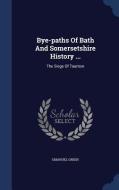 Bye-paths Of Bath And Somersetshire History ... di Emanuel Green edito da Sagwan Press