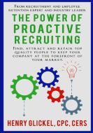 The Power of Proactive Recruiting di Henry Glickel edito da Lulu.com